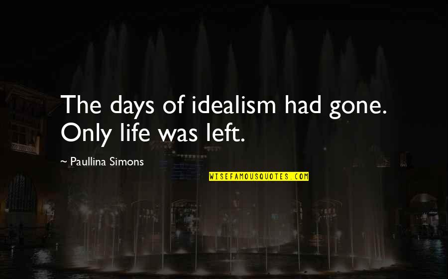 Tanguturi Suryakumari Quotes By Paullina Simons: The days of idealism had gone. Only life