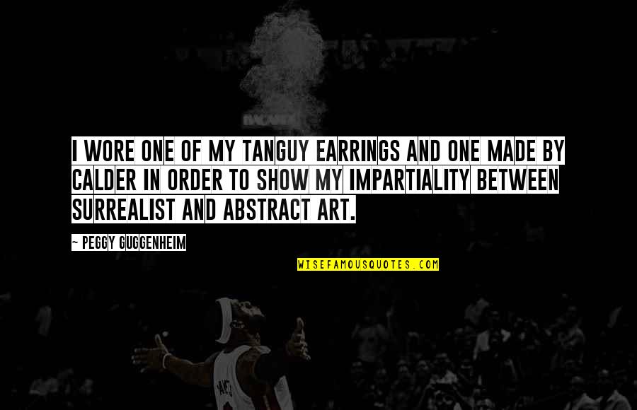 Tanguy Quotes By Peggy Guggenheim: I wore one of my Tanguy earrings and Tanguy Quotes By Peggy Guggenheim: I wore one of my Tanguy earrings and