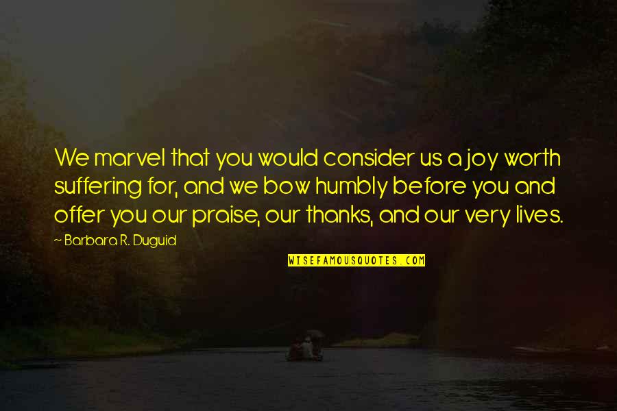 Tangwystl's Quotes By Barbara R. Duguid: We marvel that you would consider us a Tangwystl's Quotes By Barbara R. Duguid: We marvel that you would consider us a