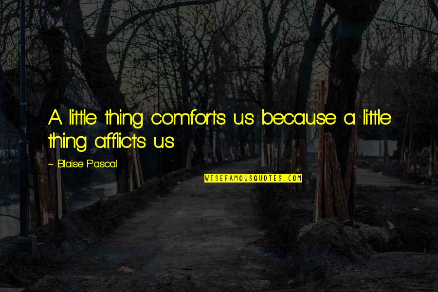 Tanha Love Quotes By Blaise Pascal: A little thing comforts us because a little