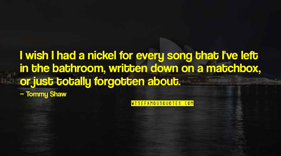 Tanha Zindagi Quotes By Tommy Shaw: I wish I had a nickel for every Tanha Zindagi Quotes By Tommy Shaw: I wish I had a nickel for every