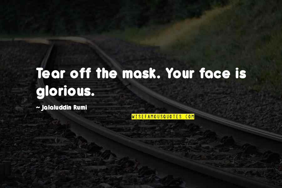 Tanhai Sms Quotes By Jalaluddin Rumi: Tear off the mask. Your face is glorious.