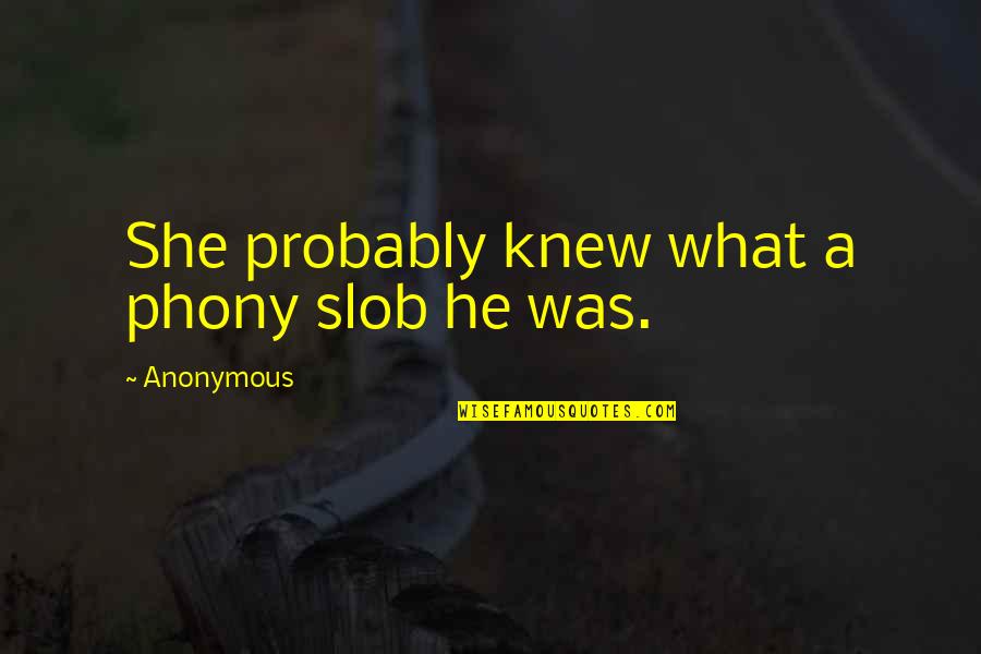 Tanhaji Quotes By Anonymous: She probably knew what a phony slob he Tanhaji Quotes By Anonymous: She probably knew what a phony slob he