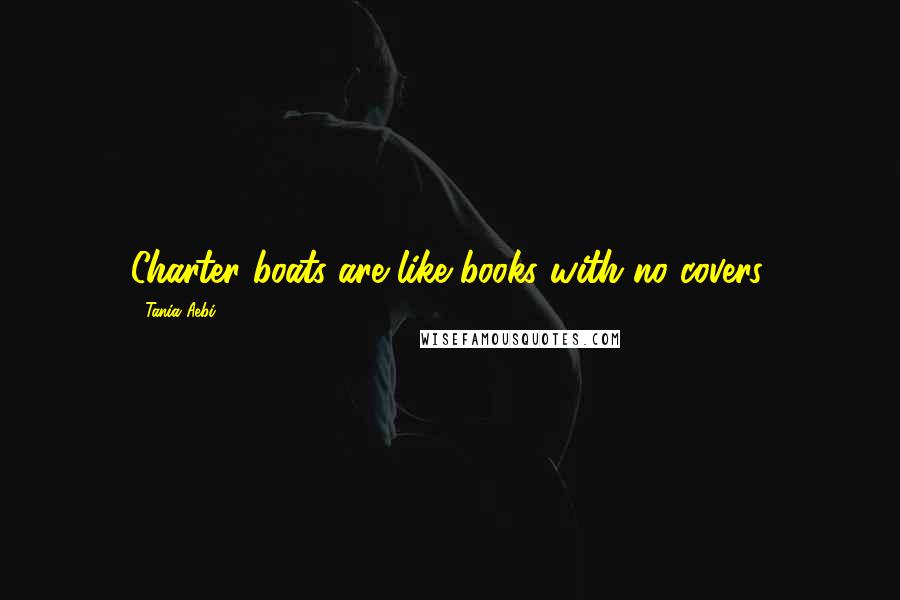Tania Aebi quotes: Charter boats are like books with no covers.