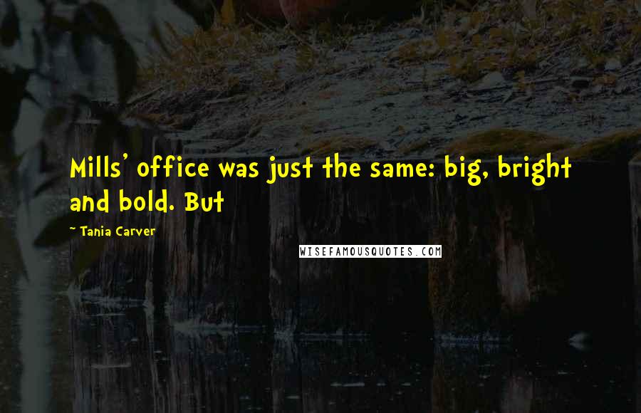 Tania Carver quotes: Mills' office was just the same: big, bright and bold. But