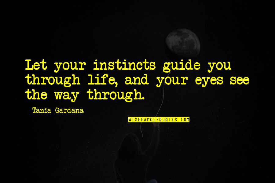 Tania Quotes By Tania Gardana: Let your instincts guide you through life, and