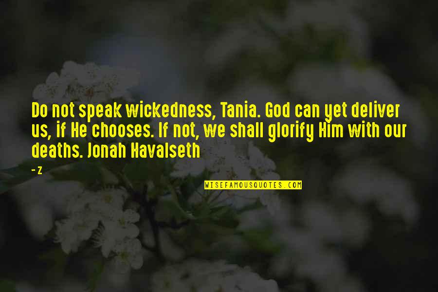Tania Quotes By Z: Do not speak wickedness, Tania. God can yet