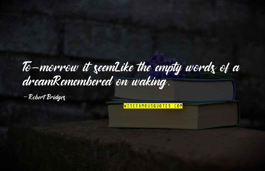 Tania Shergill Quotes By Robert Bridges: To-morrow it seemLike the empty words of a