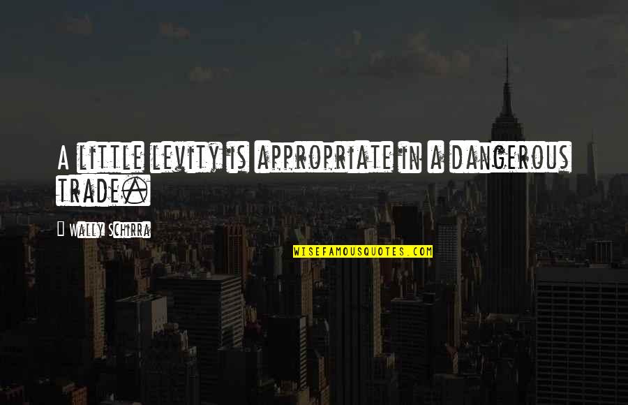Tania Shergill Quotes By Wally Schirra: A little levity is appropriate in a dangerous Tania Shergill Quotes By Wally Schirra: A little levity is appropriate in a dangerous