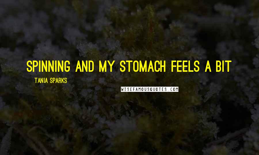 Tania Sparks quotes: spinning and my stomach feels a bit