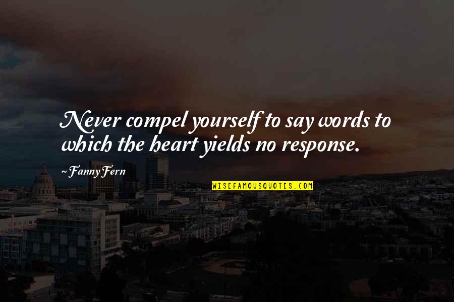 Taniej Nie Quotes By Fanny Fern: Never compel yourself to say words to which