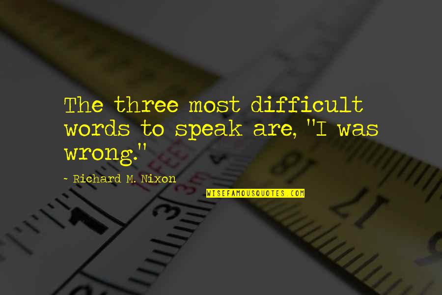 Tanielle Mullings Quotes By Richard M. Nixon: The three most difficult words to speak are,