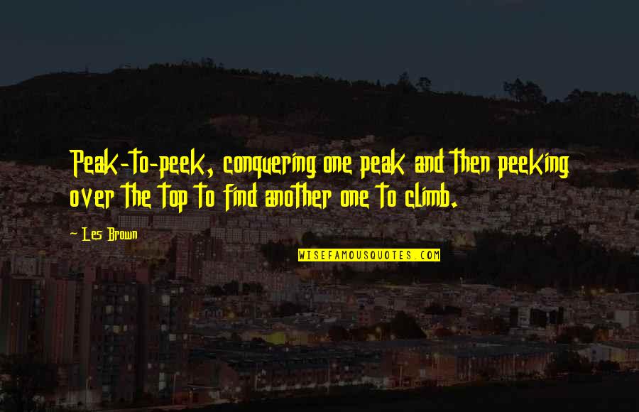 Tanielle Taylor Quotes By Les Brown: Peak-to-peek, conquering one peak and then peeking over Tanielle Taylor Quotes By Les Brown: Peak-to-peek, conquering one peak and then peeking over