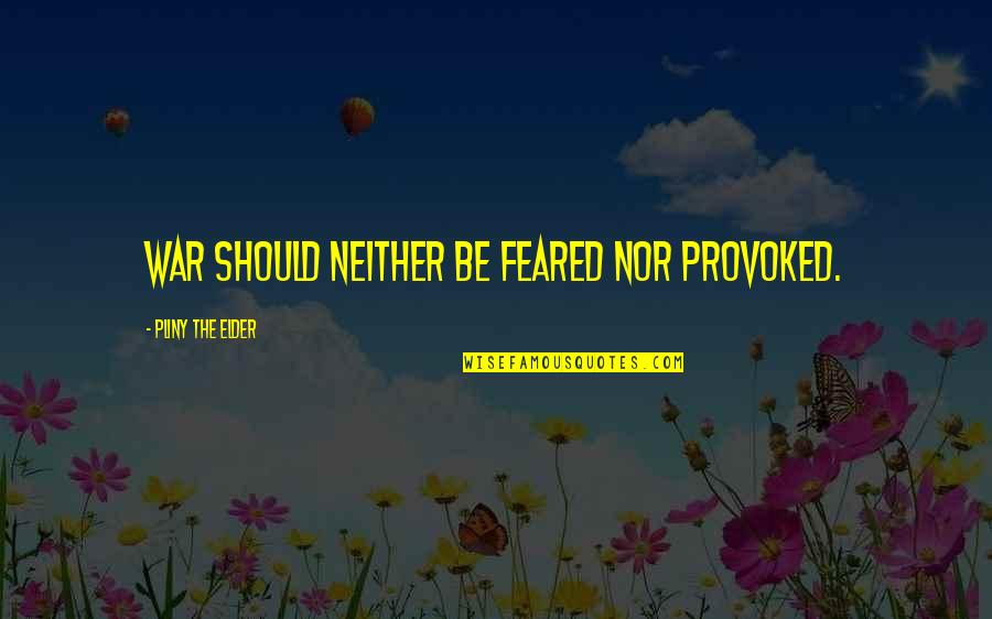 Tanielle Taylor Quotes By Pliny The Elder: War should neither be feared nor provoked. Tanielle Taylor Quotes By Pliny The Elder: War should neither be feared nor provoked.