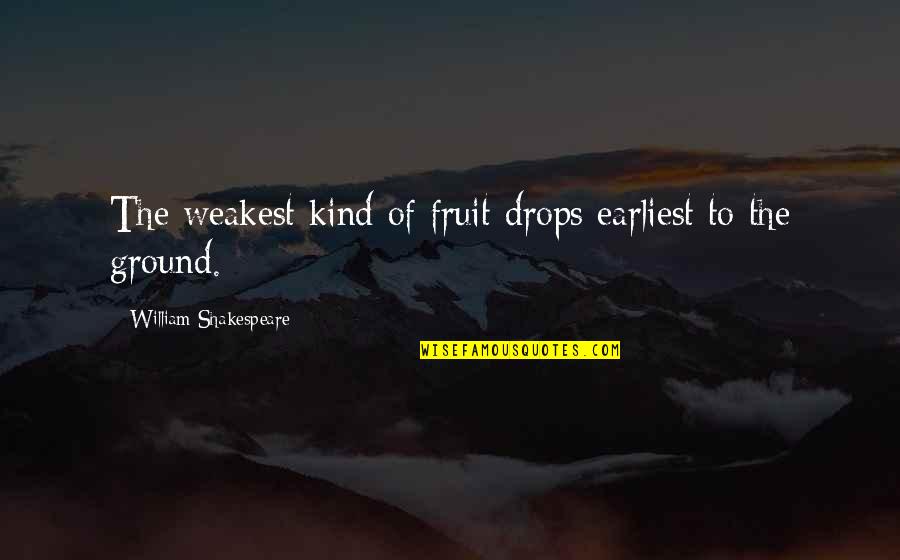 Tanielle Taylor Quotes By William Shakespeare: The weakest kind of fruit drops earliest to Tanielle Taylor Quotes By William Shakespeare: The weakest kind of fruit drops earliest to