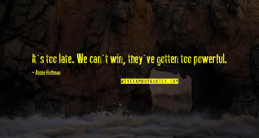 Tanigakure Quotes By Abbie Hoffman: It's too late. We can't win, they've gotten Tanigakure Quotes By Abbie Hoffman: It's too late. We can't win, they've gotten