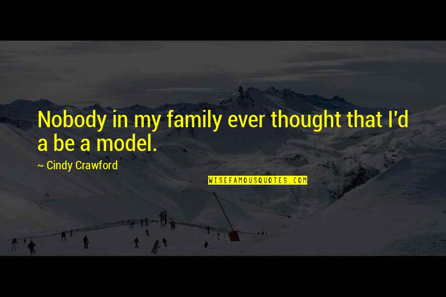 Tanigakure Quotes By Cindy Crawford: Nobody in my family ever thought that I'd Tanigakure Quotes By Cindy Crawford: Nobody in my family ever thought that I'd