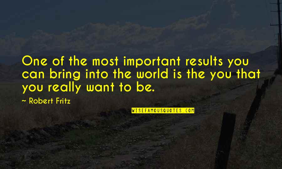 Tanigakure Quotes By Robert Fritz: One of the most important results you can Tanigakure Quotes By Robert Fritz: One of the most important results you can
