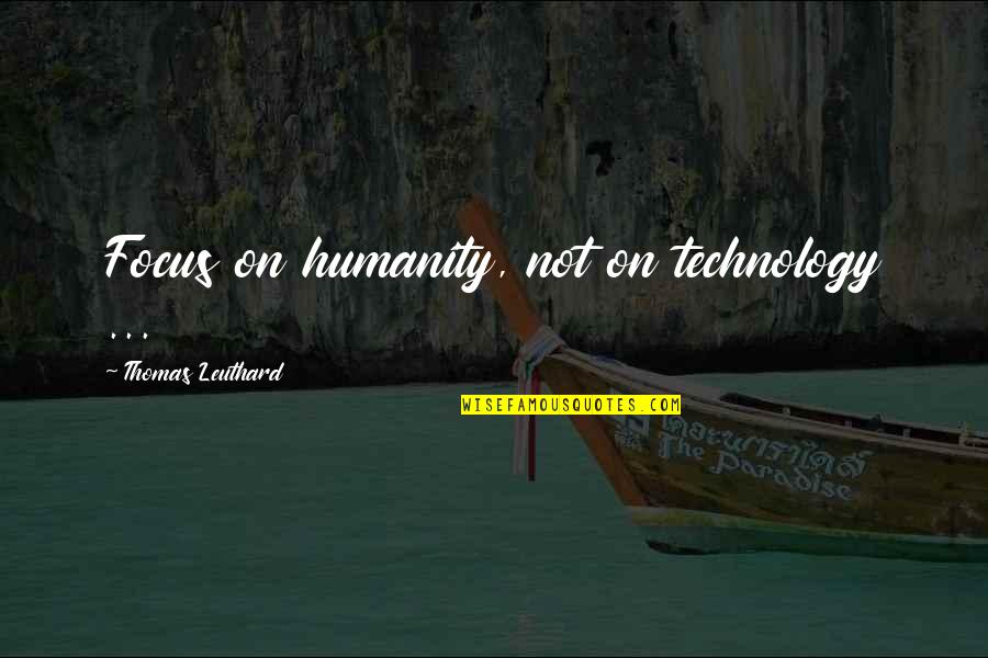 Tanigawa Risako Quotes By Thomas Leuthard: Focus on humanity, not on technology ...