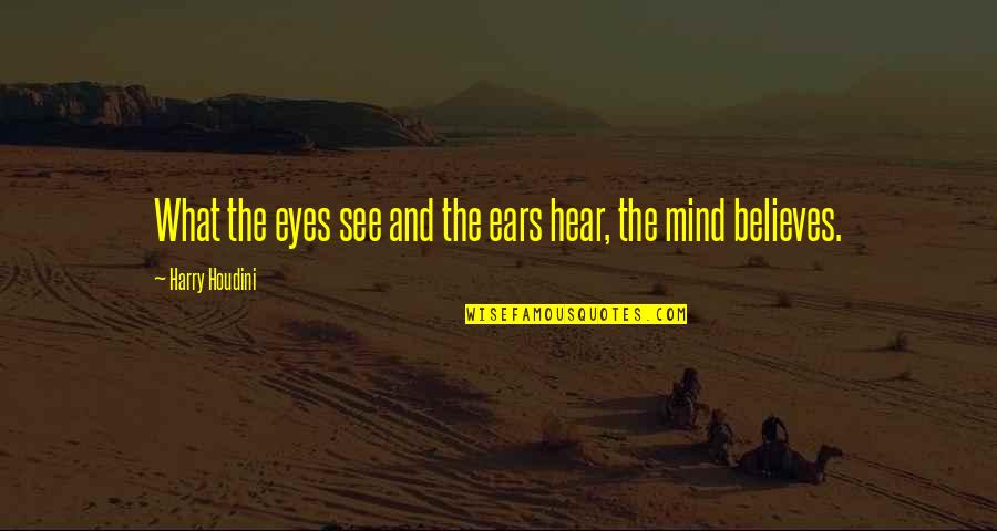 Tanigawa Seisakusho Quotes By Harry Houdini: What the eyes see and the ears hear, Tanigawa Seisakusho Quotes By Harry Houdini: What the eyes see and the ears hear,