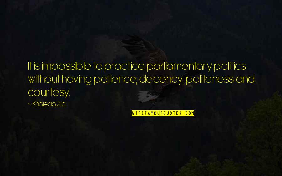 Tanigawa Seisakusho Quotes By Khaleda Zia: It is impossible to practice parliamentary politics without Tanigawa Seisakusho Quotes By Khaleda Zia: It is impossible to practice parliamentary politics without