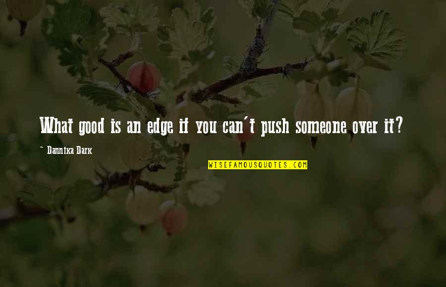 Tanigawa Store Quotes By Dannika Dark: What good is an edge if you can't Tanigawa Store Quotes By Dannika Dark: What good is an edge if you can't