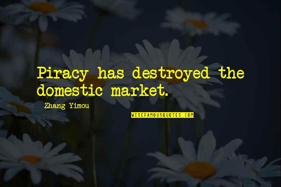 Taniguchi Kokyo Quotes By Zhang Yimou: Piracy has destroyed the domestic market. Taniguchi Kokyo Quotes By Zhang Yimou: Piracy has destroyed the domestic market.