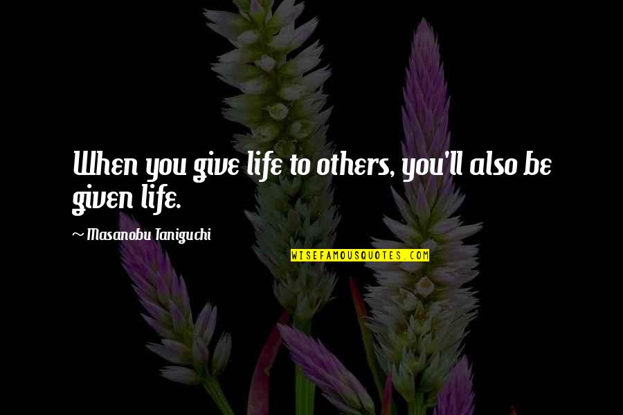 Taniguchi's Quotes By Masanobu Taniguchi: When you give life to others, you'll also