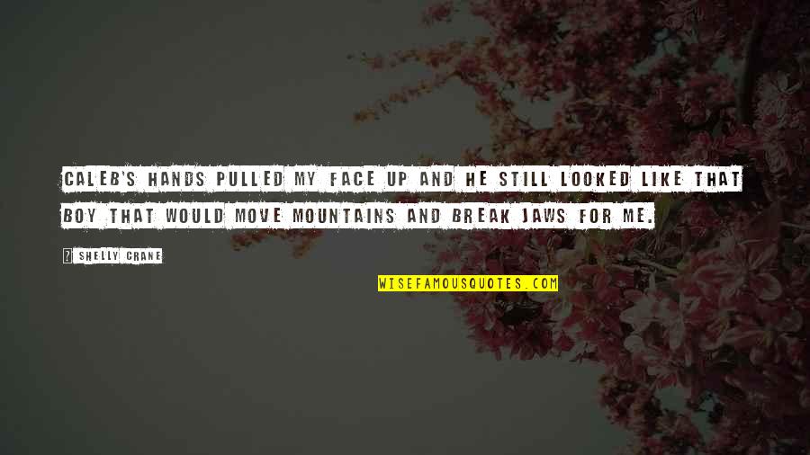 Tanima Sen Quotes By Shelly Crane: Caleb's hands pulled my face up and he Tanima Sen Quotes By Shelly Crane: Caleb's hands pulled my face up and he