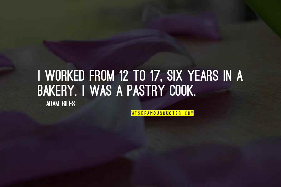 Tanimil Quotes By Adam Giles: I worked from 12 to 17, six years