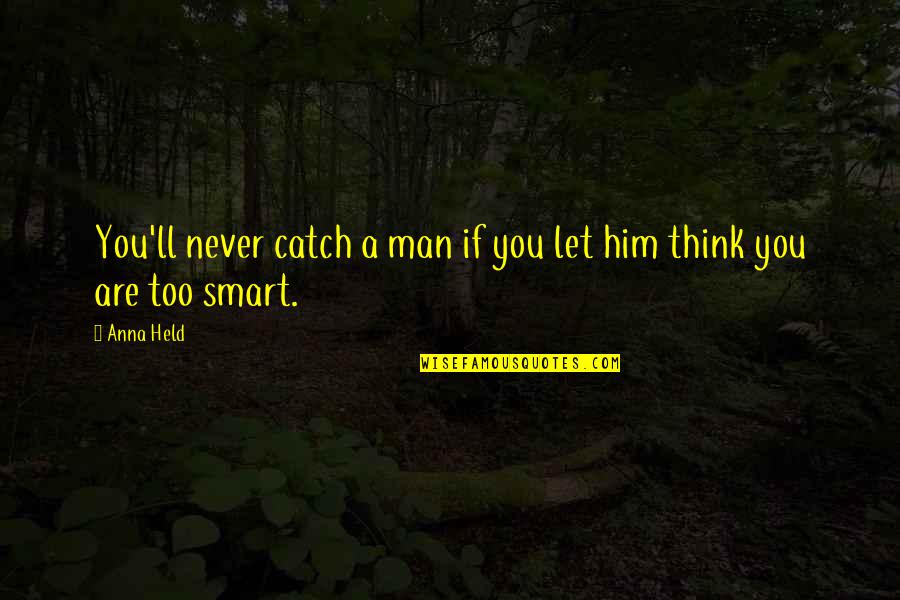 Tanino Ristorante Quotes By Anna Held: You'll never catch a man if you let