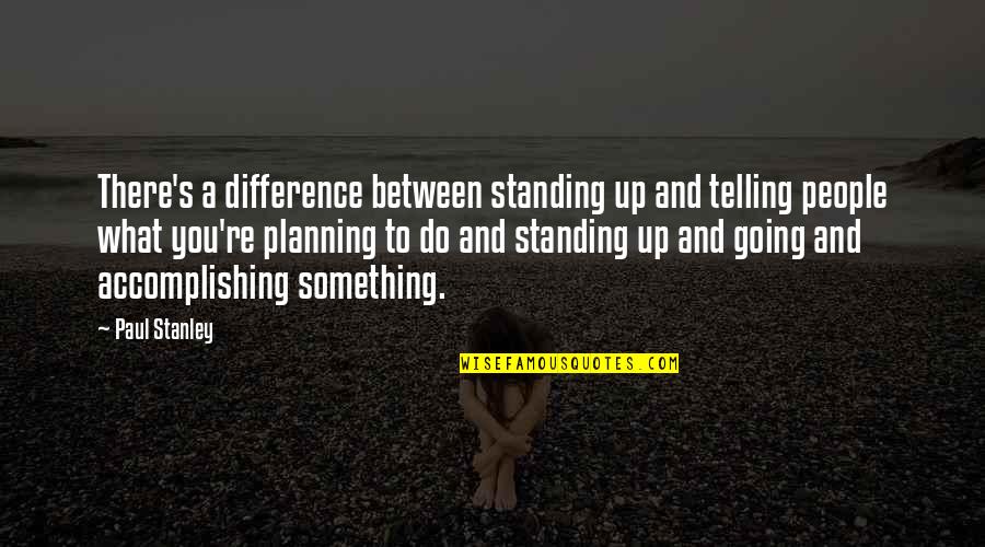 Tanioka Menu Quotes By Paul Stanley: There's a difference between standing up and telling Tanioka Menu Quotes By Paul Stanley: There's a difference between standing up and telling