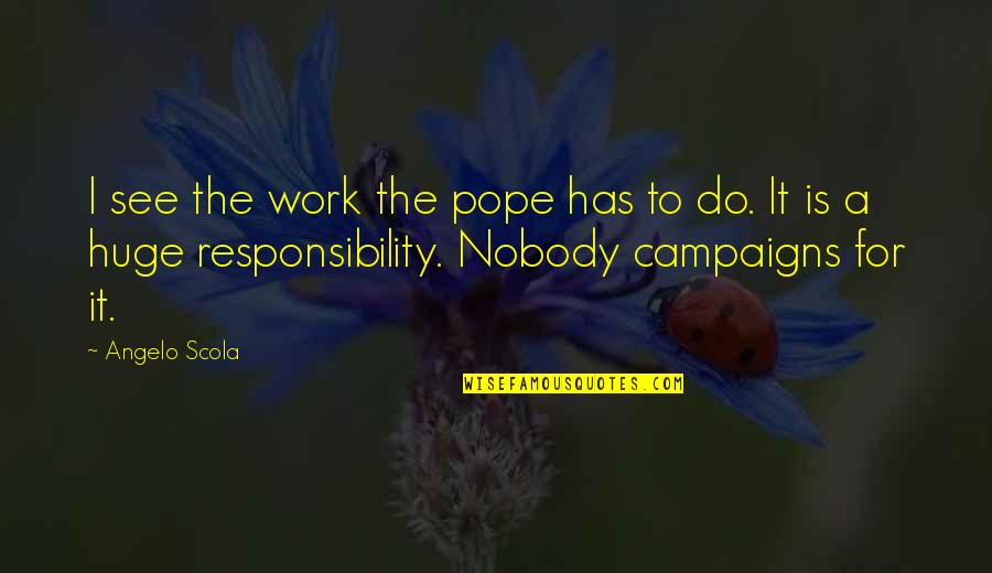 Taniokas Quotes By Angelo Scola: I see the work the pope has to Taniokas Quotes By Angelo Scola: I see the work the pope has to
