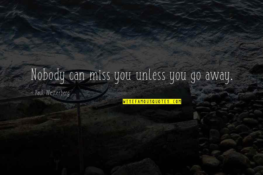 Tanise Pronunciation Quotes By Paul Westerberg: Nobody can miss you unless you go away. Tanise Pronunciation Quotes By Paul Westerberg: Nobody can miss you unless you go away.