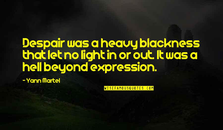 Tanise Pronunciation Quotes By Yann Martel: Despair was a heavy blackness that let no Tanise Pronunciation Quotes By Yann Martel: Despair was a heavy blackness that let no