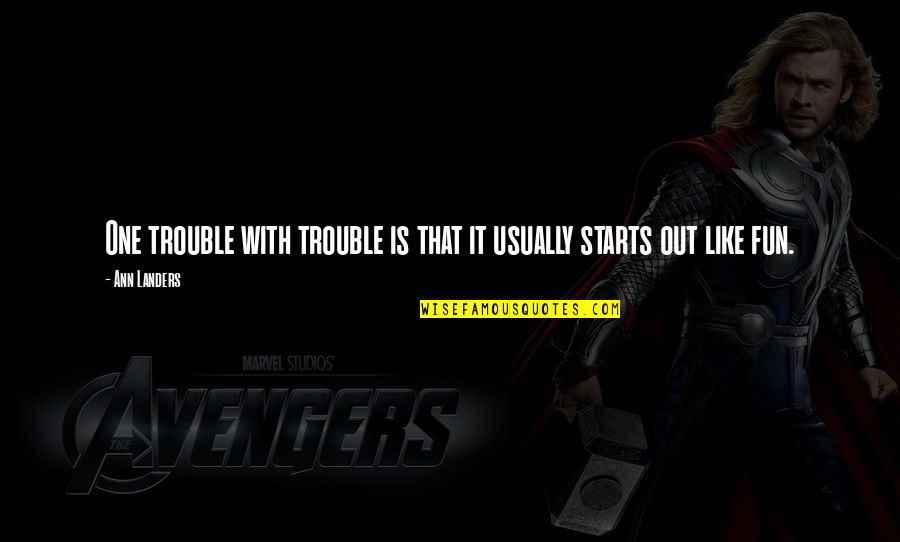 Tanisha Systems Quotes By Ann Landers: One trouble with trouble is that it usually