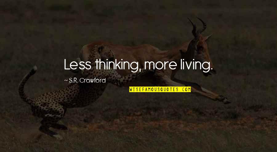 Tanishia Covington Quotes By S.R. Crawford: Less thinking, more living. Tanishia Covington Quotes By S.R. Crawford: Less thinking, more living.