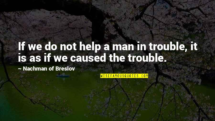 Tanith Hanson Quotes By Nachman Of Breslov: If we do not help a man in Tanith Hanson Quotes By Nachman Of Breslov: If we do not help a man in