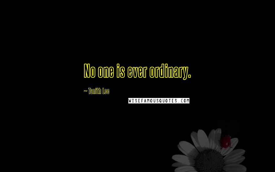 Tanith Lee quotes: No one is ever ordinary.