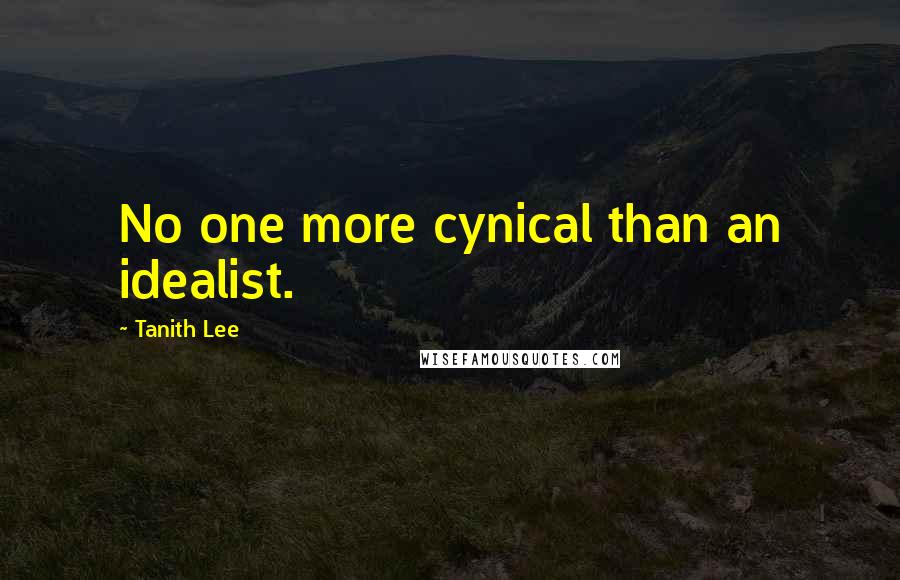 Tanith Lee quotes: No one more cynical than an idealist.