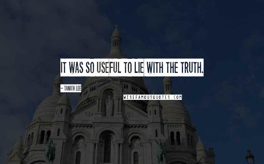 Tanith Lee quotes: It was so useful to lie with the truth.