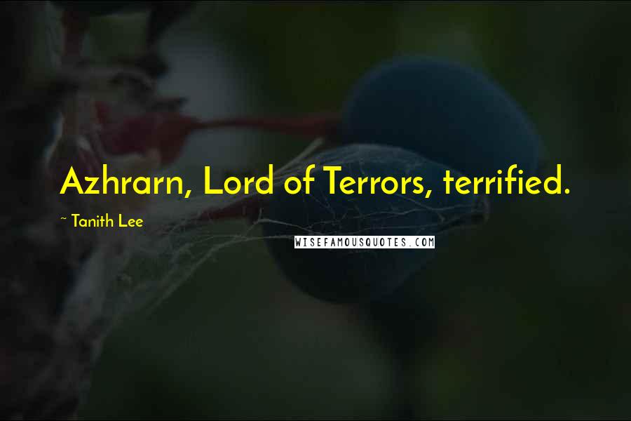 Tanith Lee quotes: Azhrarn, Lord of Terrors, terrified.