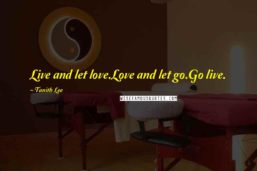 Tanith Lee quotes: Live and let love.Love and let go.Go live.