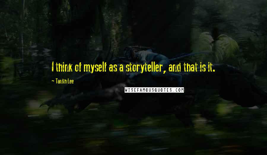 Tanith Lee quotes: I think of myself as a storyteller, and that is it.