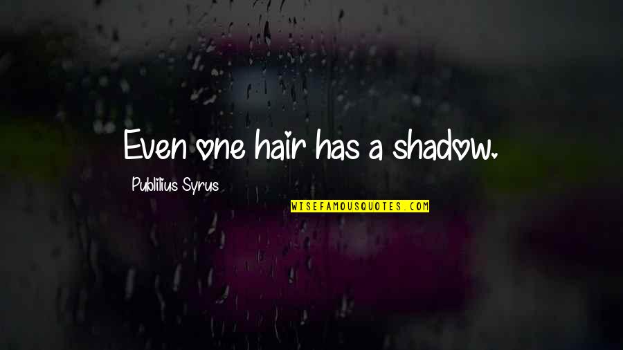 Tanith Low Quotes By Publilius Syrus: Even one hair has a shadow. Tanith Low Quotes By Publilius Syrus: Even one hair has a shadow.