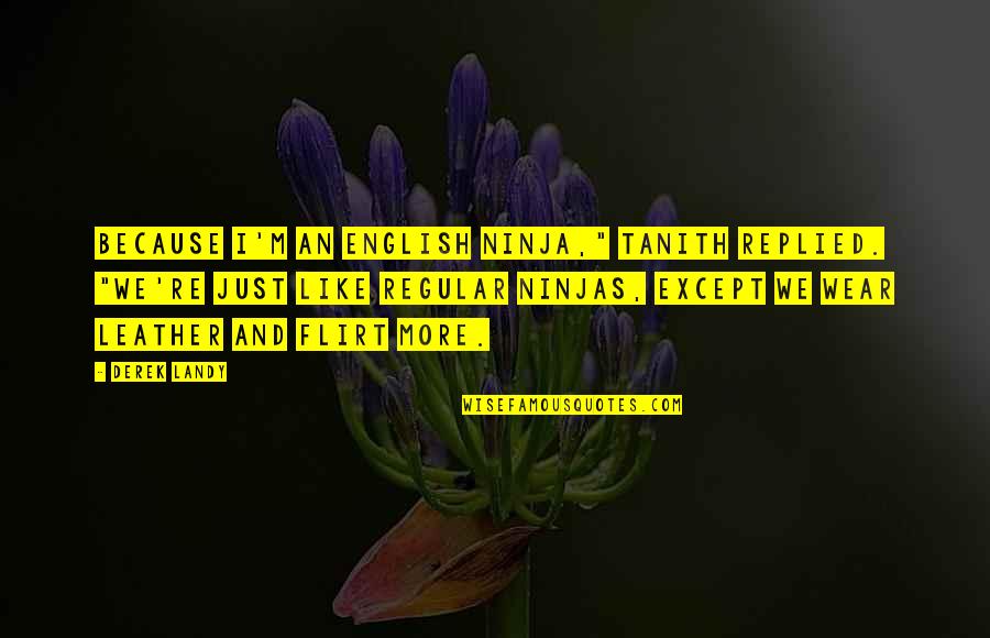 Tanith Quotes By Derek Landy: Because I'm an English ninja," Tanith replied. "We're Tanith Quotes By Derek Landy: Because I'm an English ninja," Tanith replied. "We're