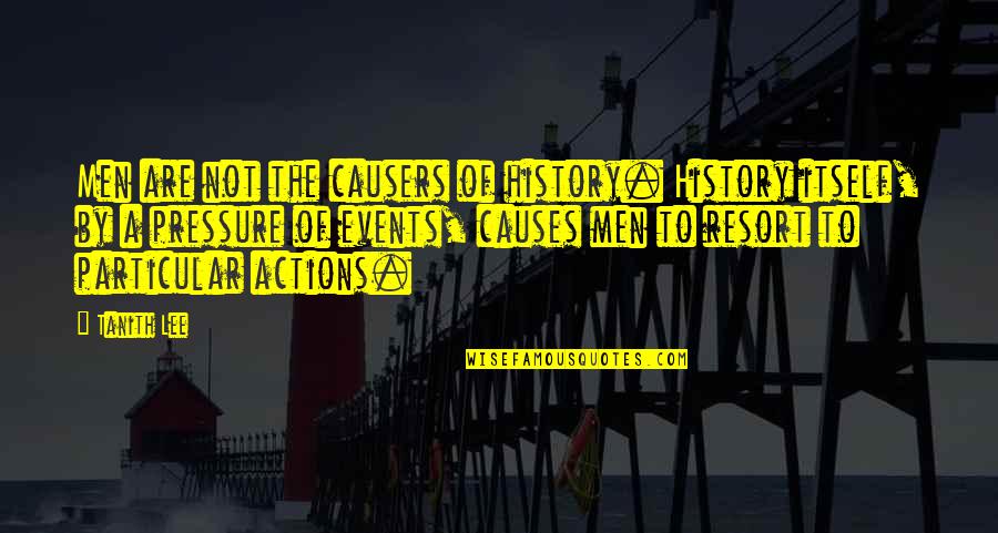 Tanith Quotes By Tanith Lee: Men are not the causers of history. History Tanith Quotes By Tanith Lee: Men are not the causers of history. History