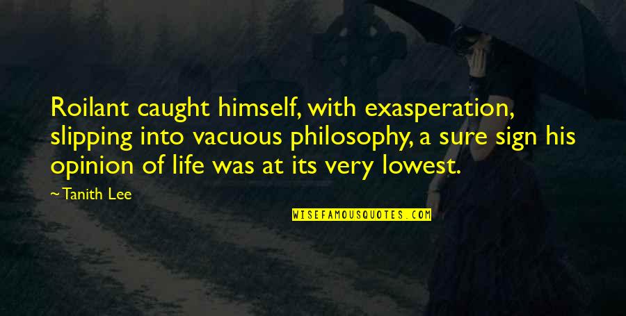 Tanith Quotes By Tanith Lee: Roilant caught himself, with exasperation, slipping into vacuous Tanith Quotes By Tanith Lee: Roilant caught himself, with exasperation, slipping into vacuous