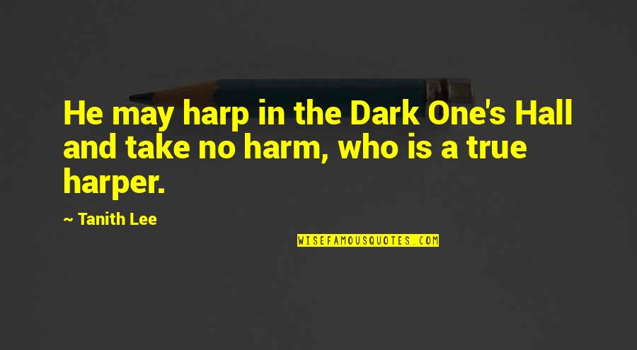 Tanith Quotes By Tanith Lee: He may harp in the Dark One's Hall