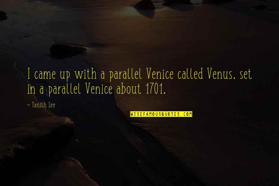 Tanith Quotes By Tanith Lee: I came up with a parallel Venice called